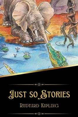 Just so Stories (Illustrated) by Kipling, Rudyard