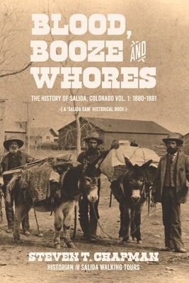 Blood, Booze and Whores: The History of Salida, Colorado by Chapman, Steven T.