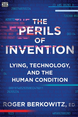 The Perils of Invention: Lying, Technology, and the Human Condition by Berkowitz, Roger