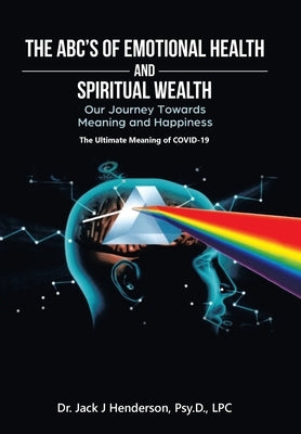 The Abc's of Emotional Health and Spiritual Wealth: Our Journey Towards Meaning and Happiness by Henderson Psy D. Lpc, Jack J.