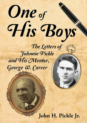 One of His Boys: The Letters of Johnnie Pickle and His Mentor, George Washington Carver by Pickle, John H.