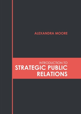 Introduction to Strategic Public Relations by Moore, Alexandra