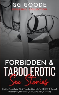 Forbidden& Taboo Erotic Sex Stories: Erotica For Adults- First Time Lesbian, MILFs, BDSM, Bi-Sexual Threesomes, Hot Wives, Anal, Dirty Talk, Spanking by Goode, G. G.