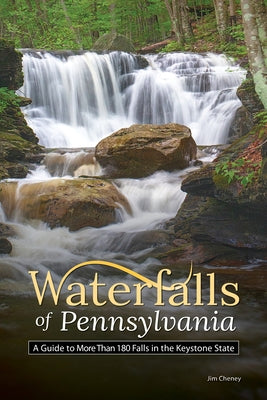 Waterfalls of Pennsylvania: A Guide to More Than 180 Falls in the Keystone State by Cheney, Jim