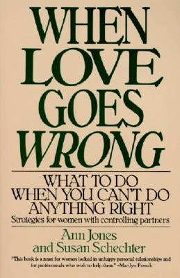 When Love Goes Wrong: What to Do When You Can't Do Anything Right by Jones, Ann R.