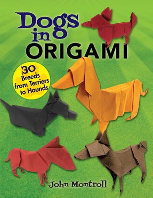 Dogs in Origami: 30 Breeds from Terriers to Hounds by Montroll, John