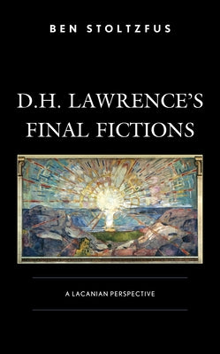 D.H. Lawrence's Final Fictions: A Lacanian Perspective by Stoltzfus, Ben