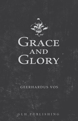 Grace and Glory by Vos, Geerhardus