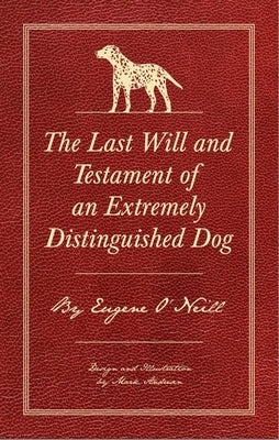 The Last Will and Testament of an Extremely Distinguished Dog by O'Neill, Eugene