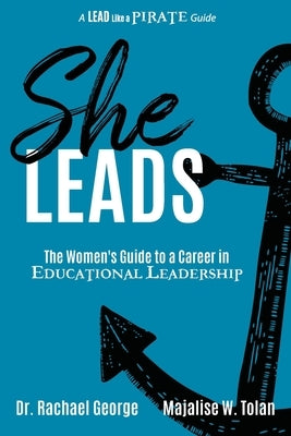 She Leads: The Women's Guide to a Career in Educational Leadership by George, Rachael