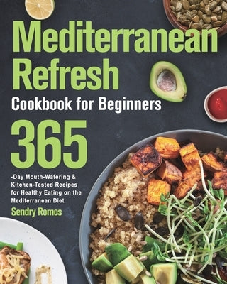 Mediterranean Refresh Cookbook for Beginners: 365-Day Mouth-Watering & Kitchen-Tested Recipes for Healthy Eating on the Mediterranean Diet by Romos, Sendry