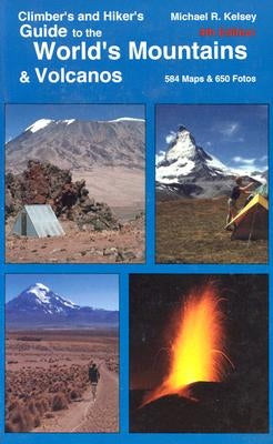 Climber's and Hiker's Guide to the World's Mountains & Volcanos by Kelsey, Michael R.