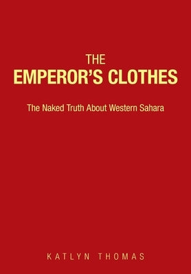 The Emperor's Clothes: The Naked Truth About Western Sahara by Thomas, Katlyn