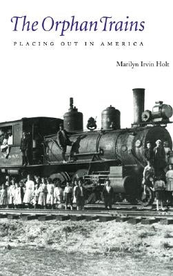 The Orphan Trains: Placing Out in America by Holt, Marilyn Irvin