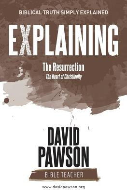EXPLAINING The Resurrection: The Heart of Christianity by Pawson, David