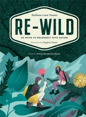 Re-Wild: 50 Paths to Reconnect with Nature (Wild Harvesting, Hiking, Adventure, and Specialty Travel) by Tosoni, Stefano Luca