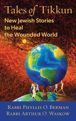 Tales of Tikkun: New Jewish Stories to Heal the Wounded World by Berman, Phyllis