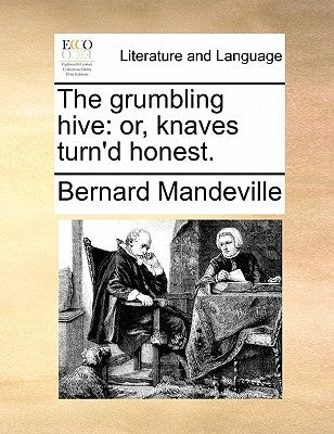 The grumbling hive: or, knaves turn'd honest. by Mandeville, Bernard