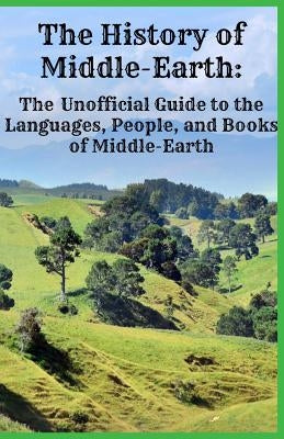 The History of Middle-Earth: The Unofficial Guide to the Languages, People, and Books of Middle-Earth by Warner, Jennifer