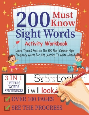 200 Must Know Sight Words Activity Workbook Learn, Trace & Practice The 200 Most Common High Frequency Words For Kids Learning To Write & Read,3-in-1 by Art, Micha
