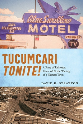 Tucumcari Tonite!: A Story of Railroads, Route 66, and the Waning of a Western Town by Stratton, David H.