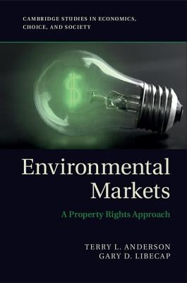 Environmental Markets: A Property Rights Approach by Anderson, Terry L.