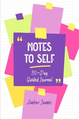 Notes to Self: 30-Day Guided Journal by James, Amber