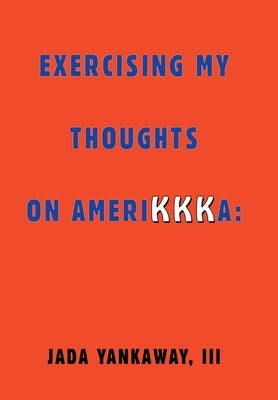 Exercising My Thoughts on Amerikkka: Exercising My Thoughts on Amerikkka: by Yankaway, Jada, III