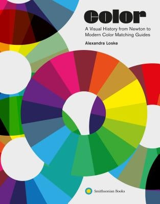 Color: A Visual History from Newton to Modern Color Matching Guides by Loske, Alexandra