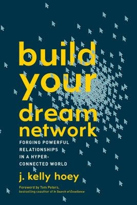 Build Your Dream Network: Forging Powerful Relationships in a Hyper-Connected World by Hoey, J. Kelly