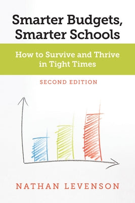 Smarter Budgets, Smarter Schools, Second Edition: How to Survive and Thrive in Tight Times by Levenson, Nathan