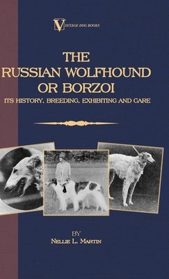 Borzoi - The Russian Wolfhound. Its History, Breeding, Exhibiting and Care (Vintage Dog Books Breed Classic): Vintage Dog Books by Martin, Nellie