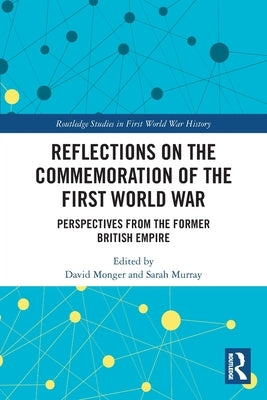 Reflections on the Commemoration of the First World War: Perspectives from the Former British Empire by Monger, David
