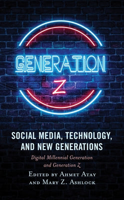 Social Media, Technology, and New Generations: Digital Millennial Generation and Generation Z by Atay, Ahmet