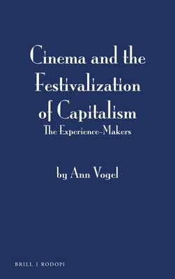 Cinema and the Festivalization of Capitalism: The Experience-Makers by Vogel, Ann
