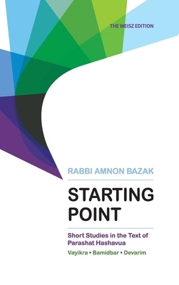 Starting Point: Short Studies in the Text of Parashat Hashavua 2 (Vayikra, Bamidbar, Devarim)) by Bazak, Rabbi Amnon