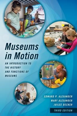 Museums in Motion: An Introduction to the History and Functions of Museums by Alexander, Edward P.