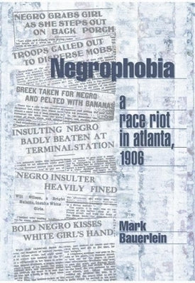 Negrophobia: A Race Riot in Atlanta, 1906 by Bauerlein, Mark