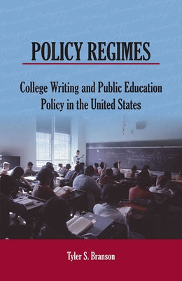 Policy Regimes: College Writing and Public Education Policy in the United States by Branson, Tyler S.