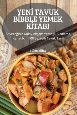 Yen&#304; Tavuk B&#304;bble Yemek K&#304;tabi: Sevece&#287;iniz Kolay Ak&#351;am Yeme&#287;i, K&#305;zartma, Kanat &#304;çin 100 Lezzetli Tavuk Tarifi by T&#252;lay Kilin&#231;