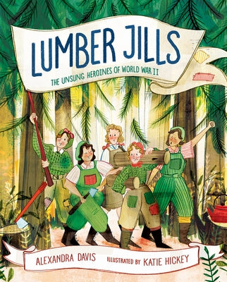 Lumber Jills: The Unsung Heroines of World War II by Davis, Alexandra