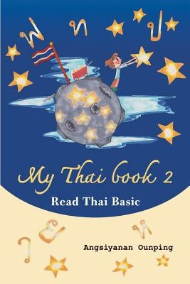 My Thai Book 2 (Read Thai Basic): Learning Thai for beginners " Free Video lessons available on youtube" by Ounping, Angsiyanan