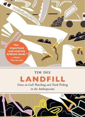 Landfill: Notes on Gull Watching and Trash Picking in the Anthropocene by Dee, Tim