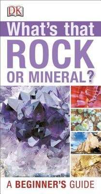 Whats That Rock or Mineral: A Beginner's Guide by DK