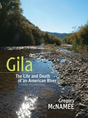 Gila: The Life and Death of an American River by McNamee, Gregory