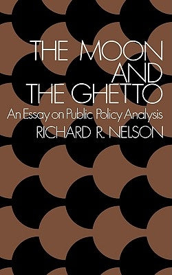 The Moon and the Ghetto: An Essay on Public Policy Analysis by Nelson, Richard R.