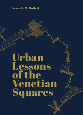 Urban Lessons of the Venetian Squares by Moffett, Kenneth