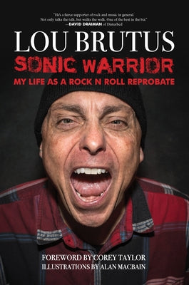 Sonic Warrior: My Life as a Rock N Roll Reprobate: Tales of Sex, Drugs, and Vomiting at Inopportune Moments by Brutus, Lou