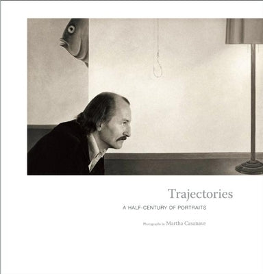 Trajectories: A Half-Century of Portraits by Casanave, Martha