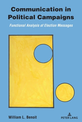 Communication in Political Campaigns; Functional Analysis of Election Messages by Benoit, William L.